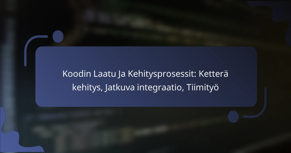 Koodin Laatu Ja Kehitysprosessit: Ketterä kehitys, Jatkuva integraatio, Tiimityö