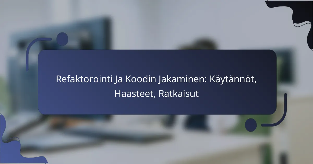 Refaktorointi Ja Koodin Jakaminen: Käytännöt, Haasteet, Ratkaisut