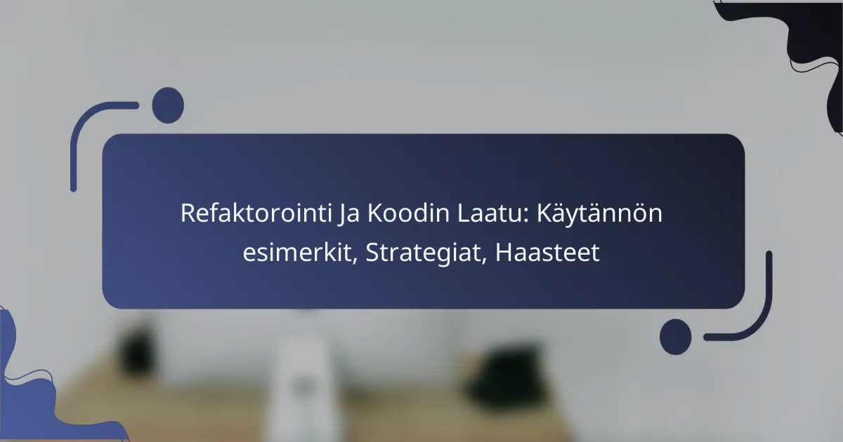 Refaktorointi Ja Koodin Laatu: Käytännön esimerkit, Strategiat, Haasteet