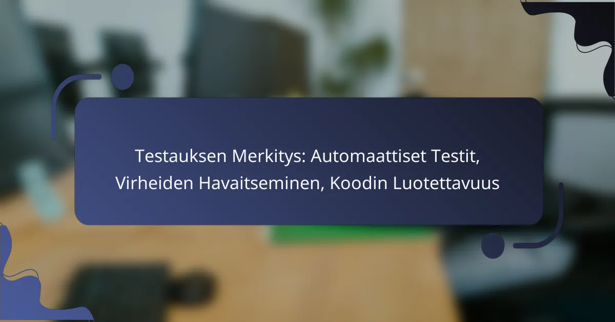 Testauksen Merkitys: Automaattiset Testit, Virheiden Havaitseminen, Koodin Luotettavuus