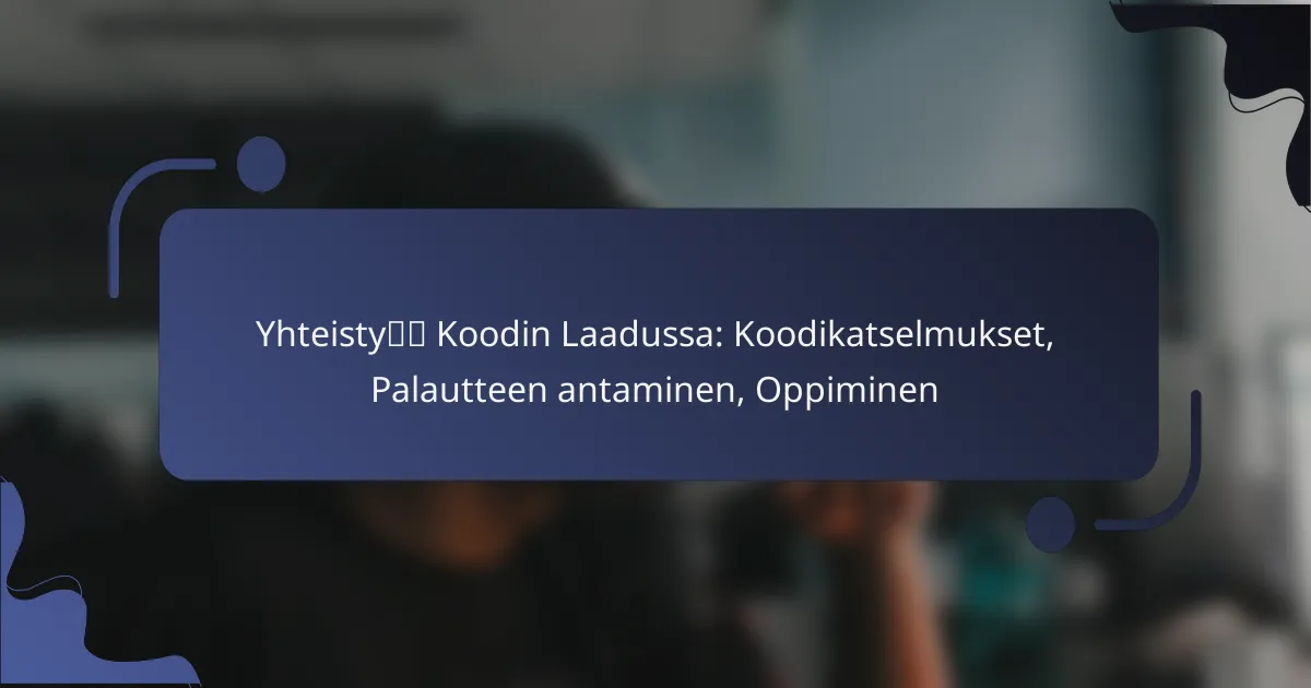 Yhteistyö Koodin Laadussa: Koodikatselmukset, Palautteen antaminen, Oppiminen