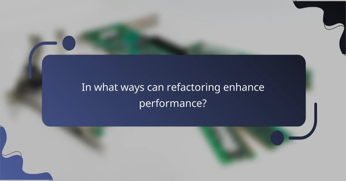 In what ways can refactoring enhance performance?