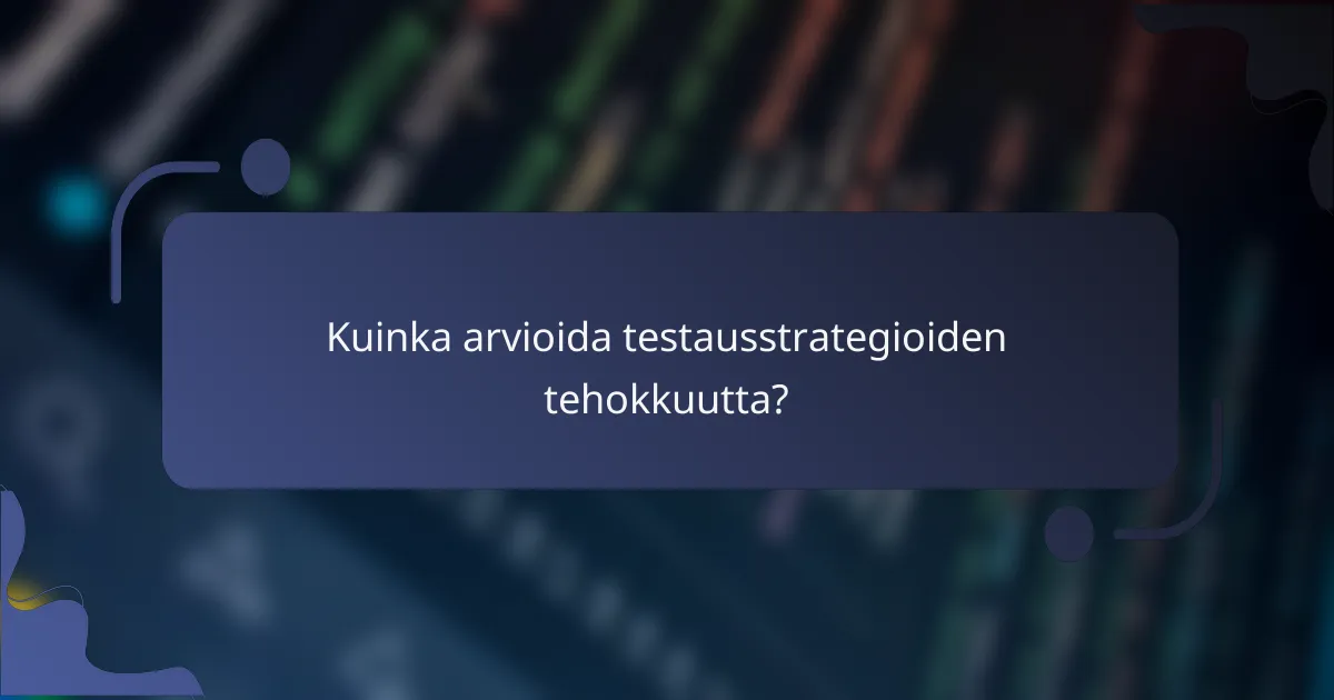 Kuinka arvioida testausstrategioiden tehokkuutta?
