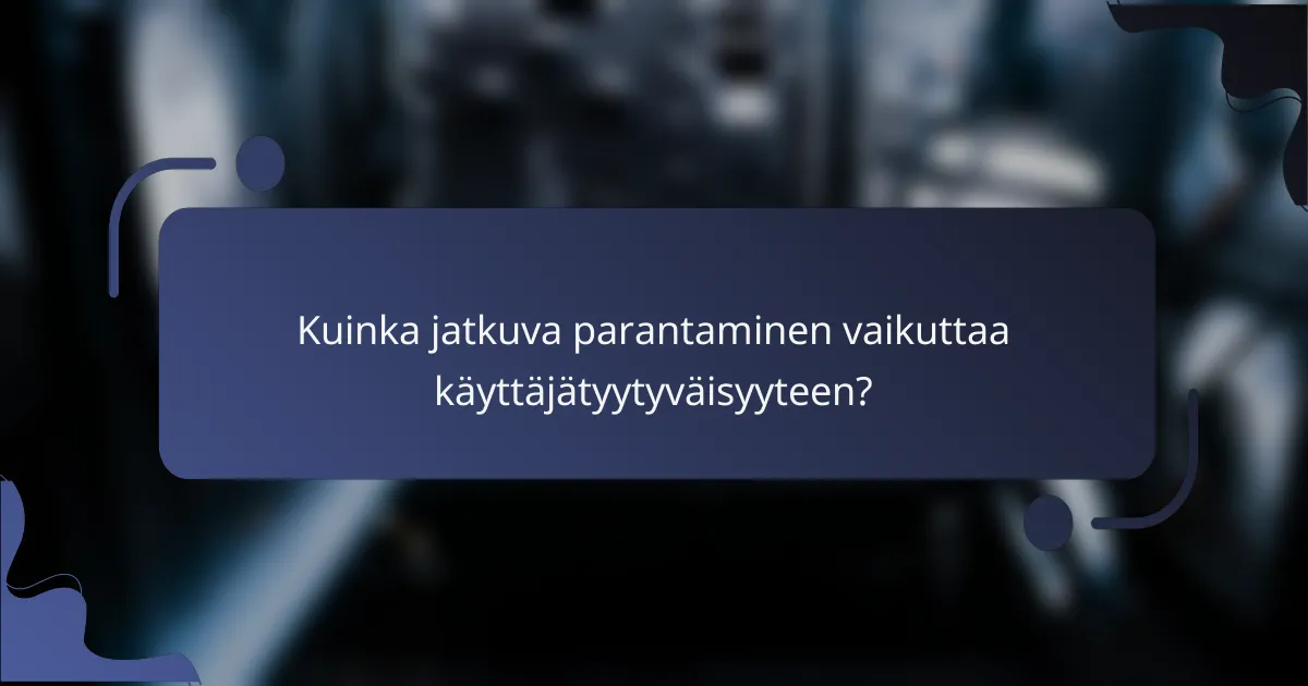 Kuinka jatkuva parantaminen vaikuttaa käyttäjätyytyväisyyteen?