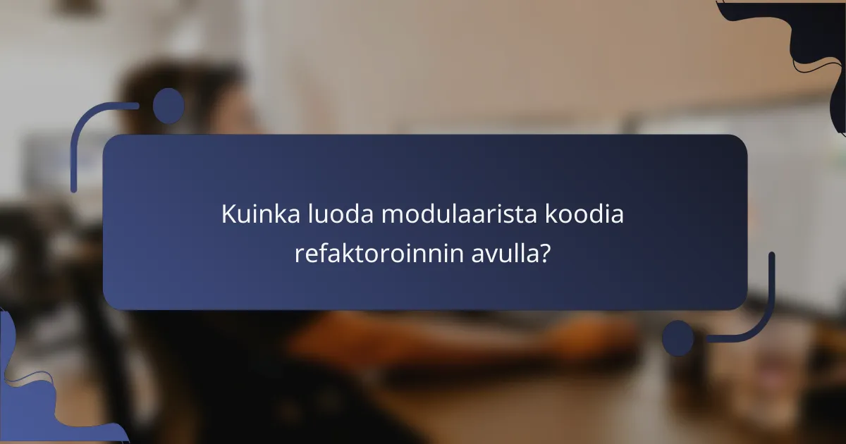 Kuinka luoda modulaarista koodia refaktoroinnin avulla?