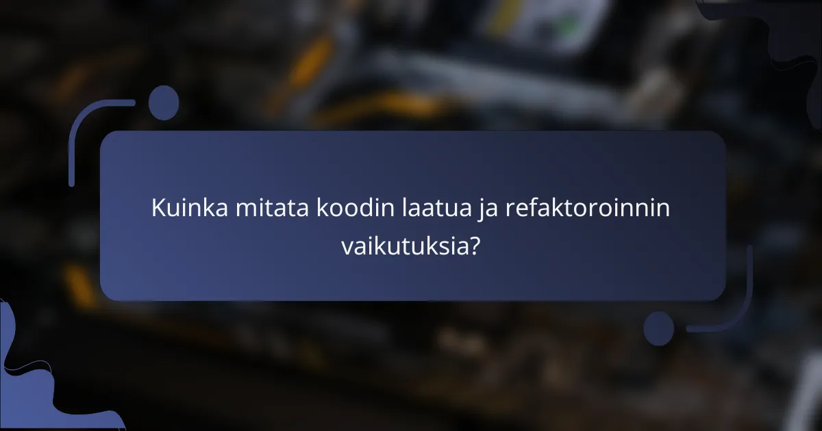 Kuinka mitata koodin laatua ja refaktoroinnin vaikutuksia?