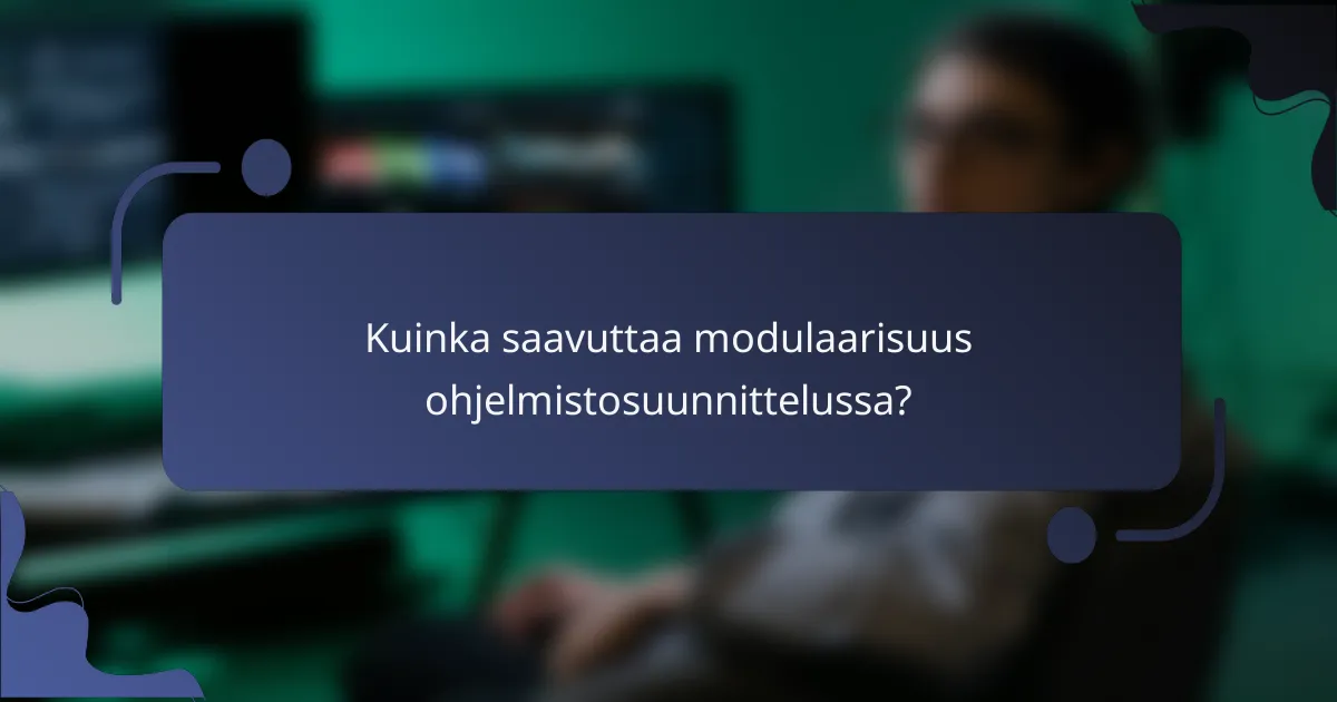 Kuinka saavuttaa modulaarisuus ohjelmistosuunnittelussa?