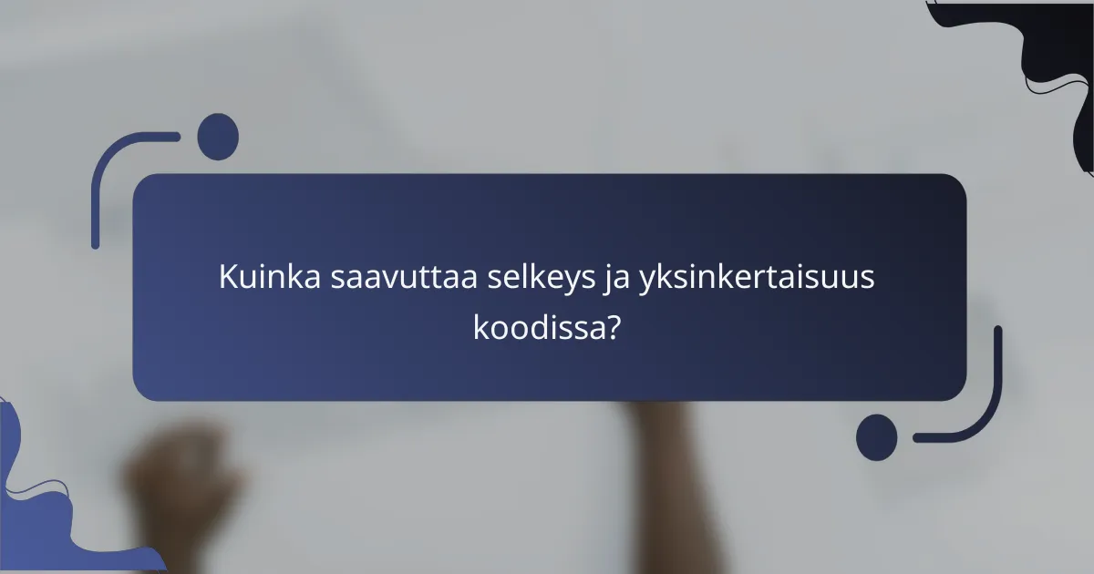 Kuinka saavuttaa selkeys ja yksinkertaisuus koodissa?