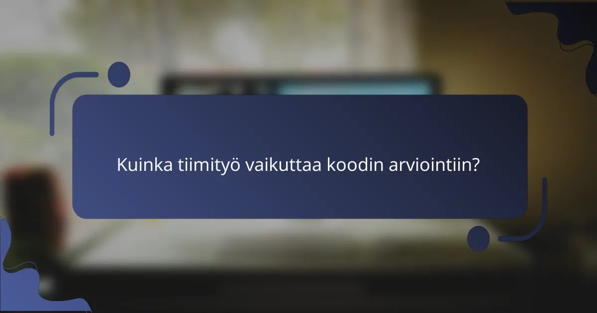 Kuinka tiimityö vaikuttaa koodin arviointiin?