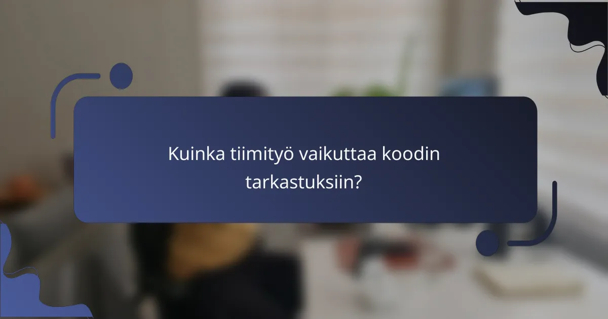 Kuinka tiimityö vaikuttaa koodin tarkastuksiin?