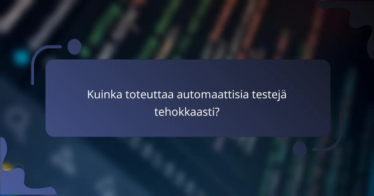 Kuinka toteuttaa automaattisia testejä tehokkaasti?