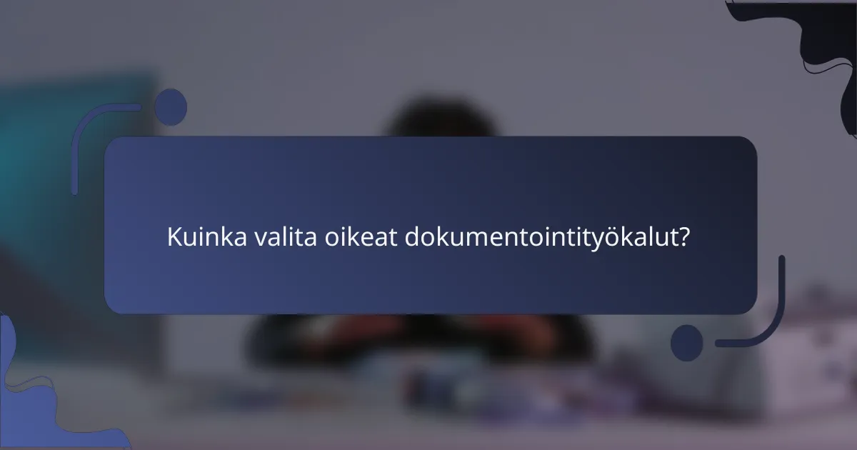 Kuinka valita oikeat dokumentointityökalut?