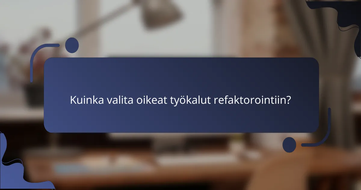 Kuinka valita oikeat työkalut refaktorointiin?