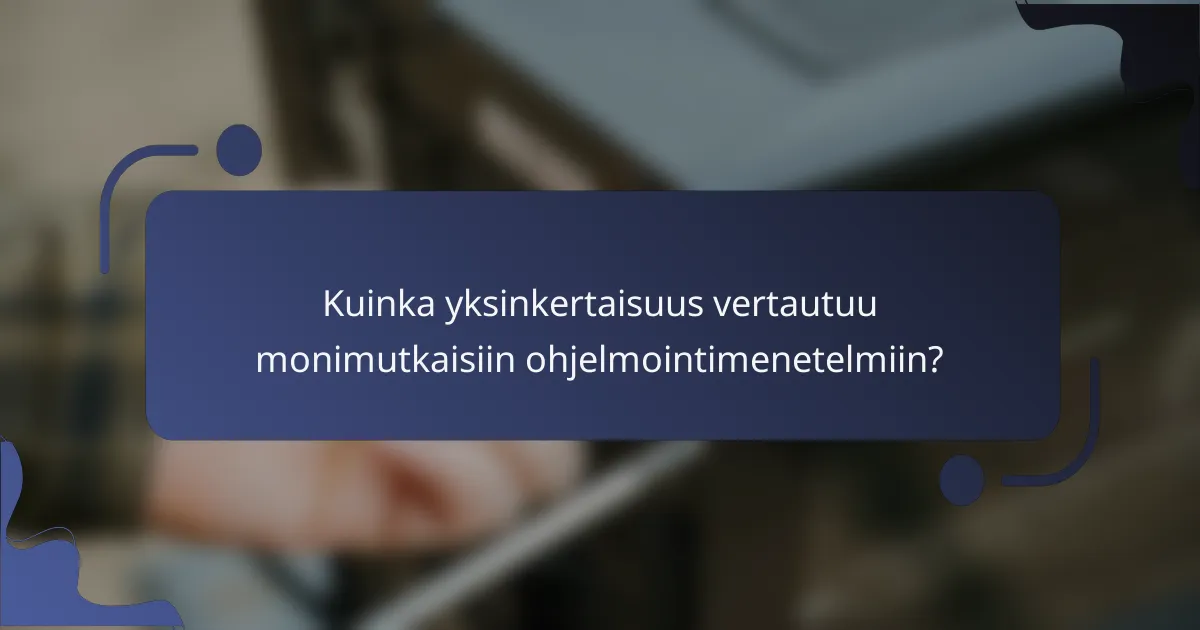 Kuinka yksinkertaisuus vertautuu monimutkaisiin ohjelmointimenetelmiin?