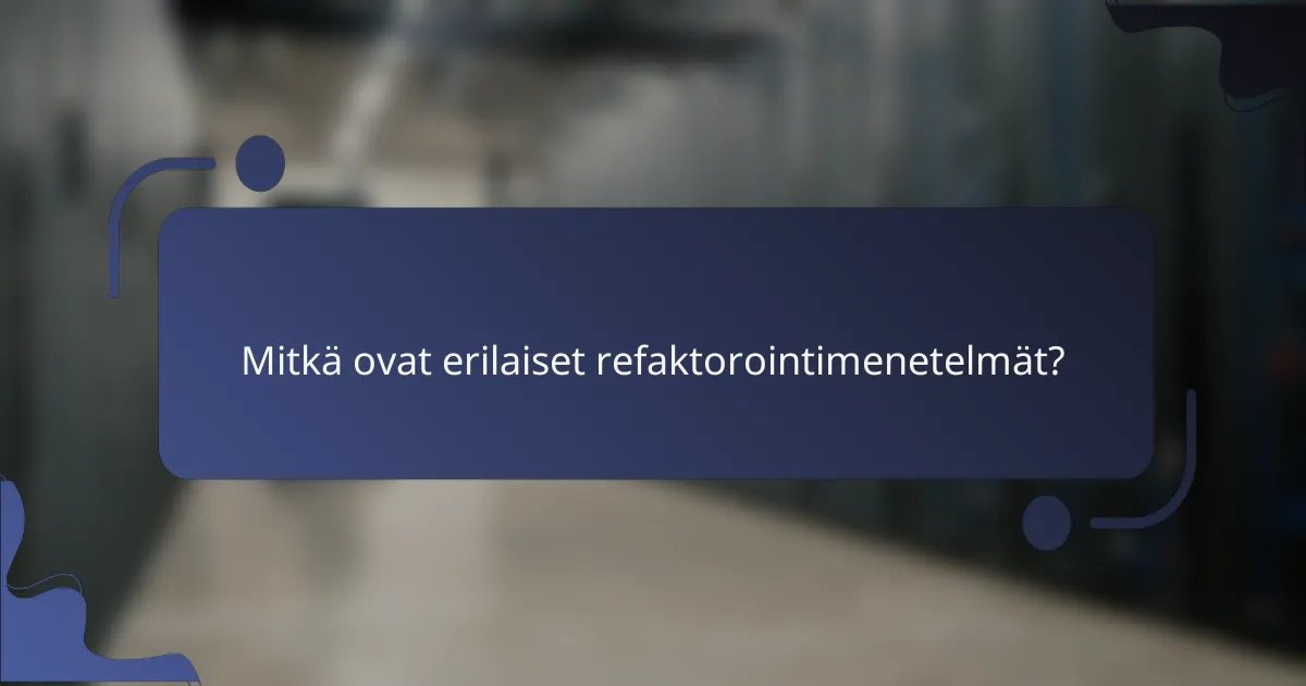 Mitkä ovat erilaiset refaktorointimenetelmät?
