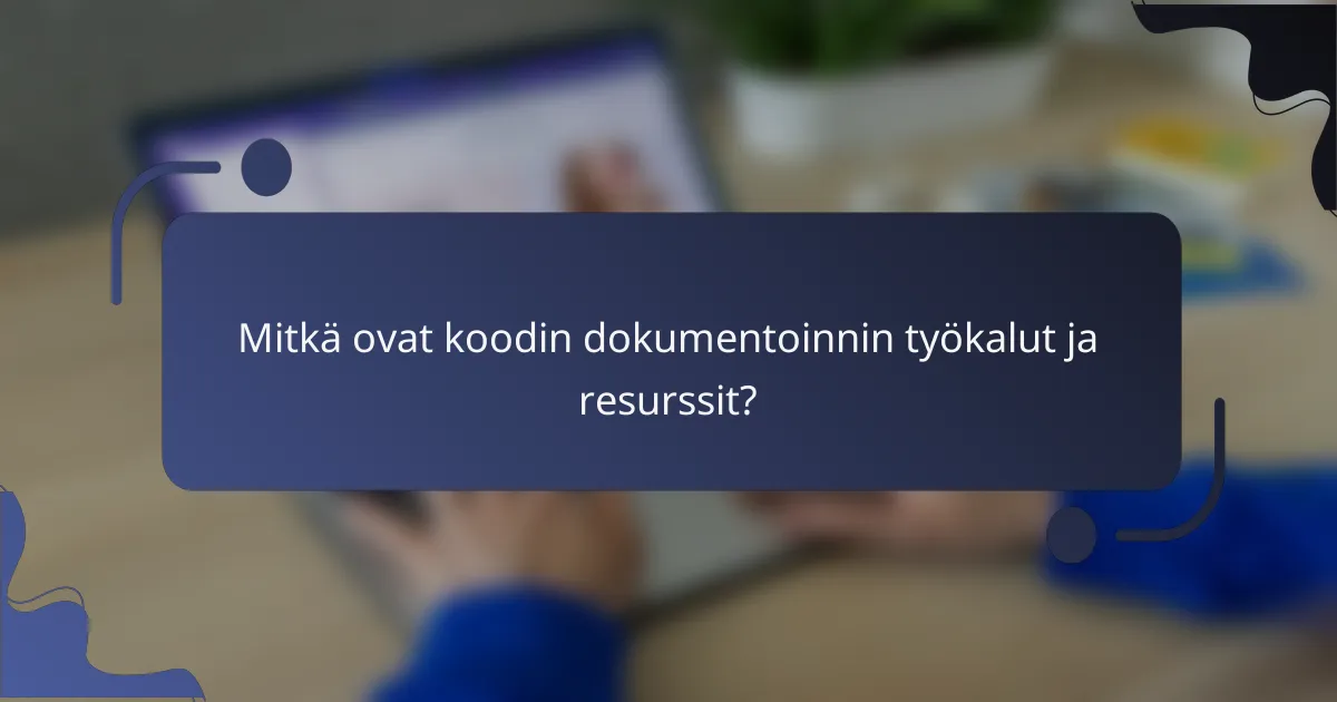 Mitkä ovat koodin dokumentoinnin työkalut ja resurssit?