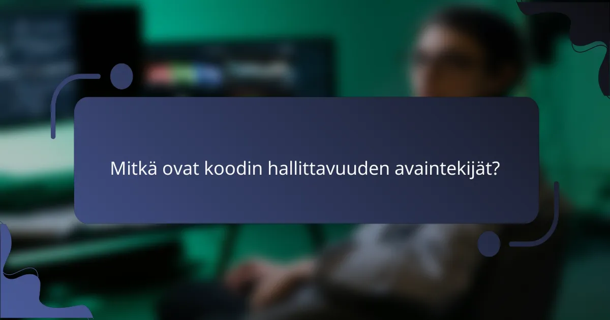 Mitkä ovat koodin hallittavuuden avaintekijät?