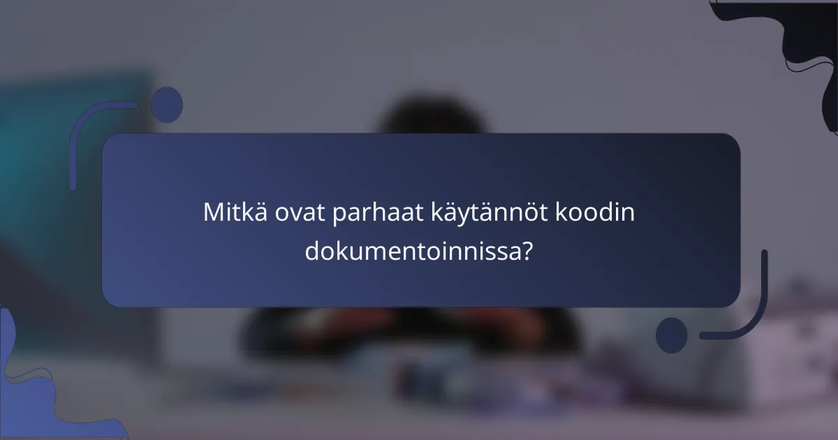 Mitkä ovat parhaat käytännöt koodin dokumentoinnissa?