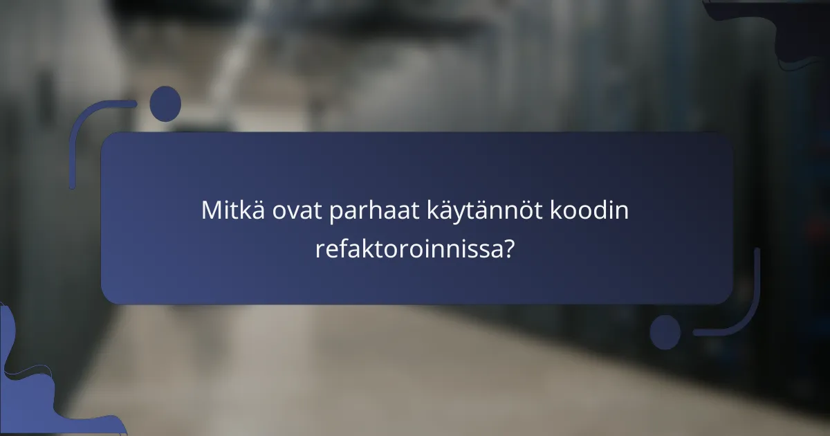Mitkä ovat parhaat käytännöt koodin refaktoroinnissa?