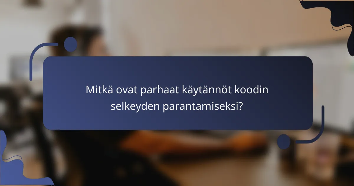 Mitkä ovat parhaat käytännöt koodin selkeyden parantamiseksi?