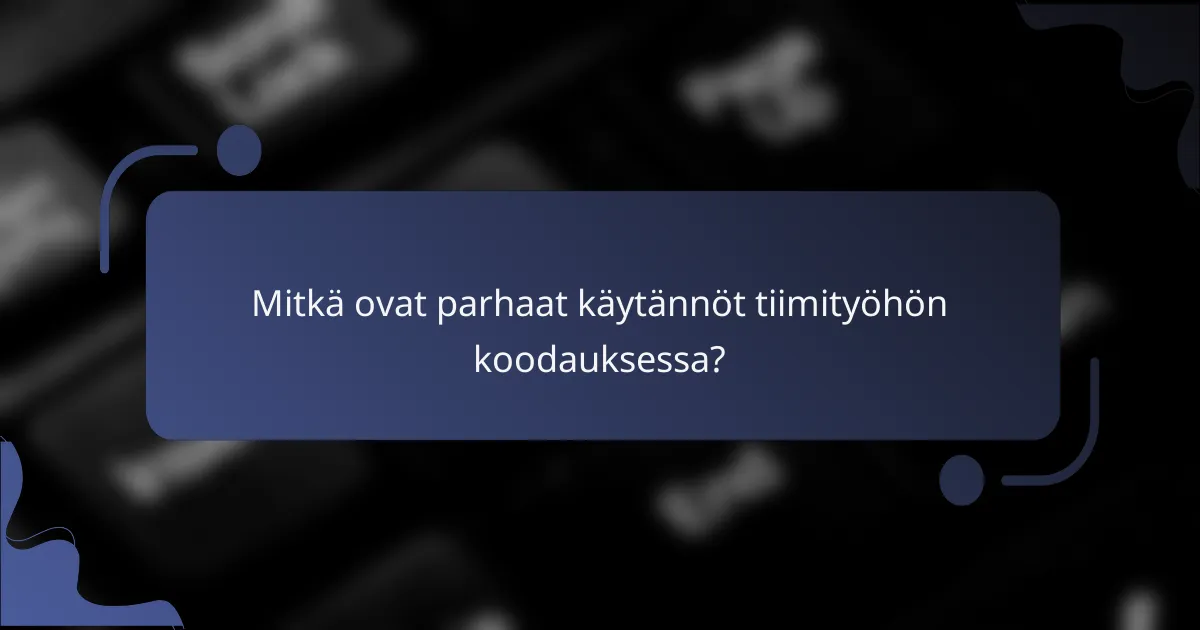 Mitkä ovat parhaat käytännöt tiimityöhön koodauksessa?