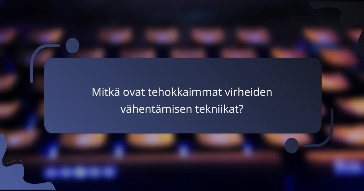 Mitkä ovat tehokkaimmat virheiden vähentämisen tekniikat?