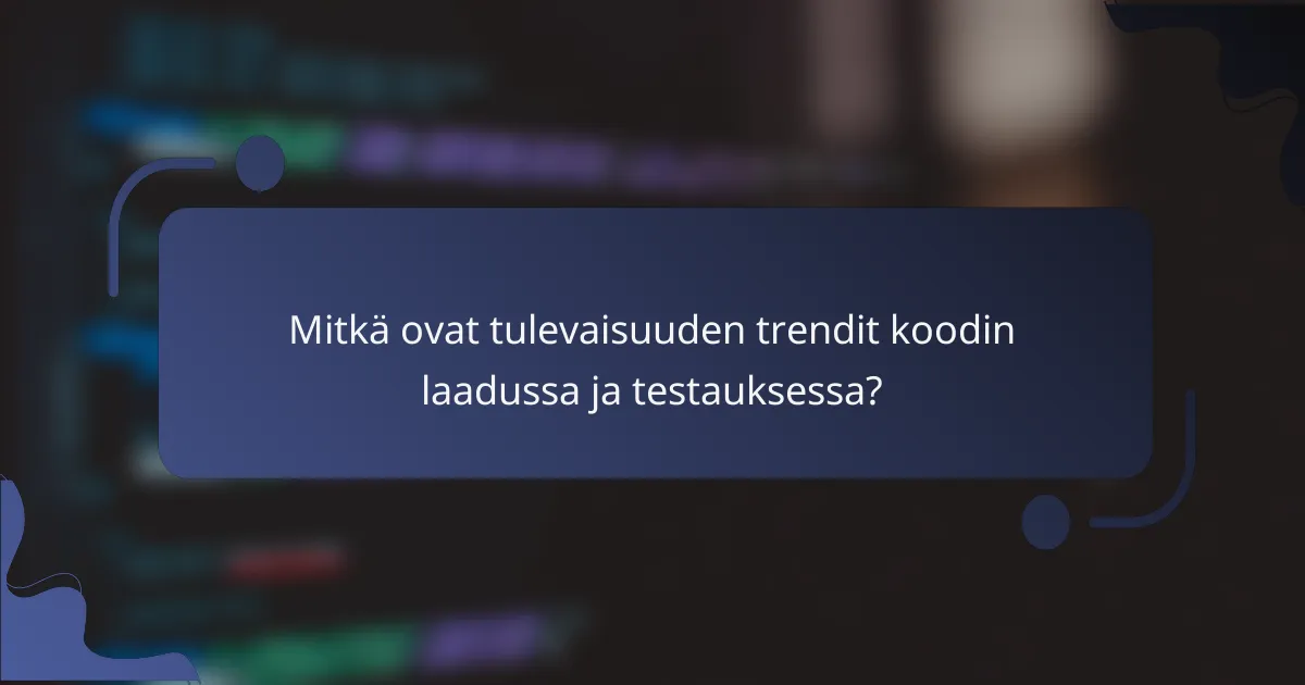Mitkä ovat tulevaisuuden trendit koodin laadussa ja testauksessa?
