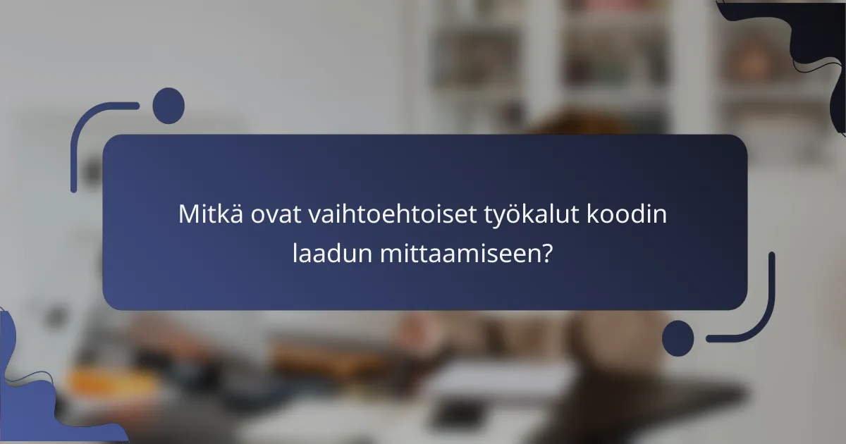Mitkä ovat vaihtoehtoiset työkalut koodin laadun mittaamiseen?